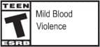ESRB Rating: Teen — Mild Blood and Violence
